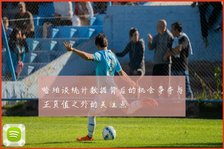哈珀谈统计数据背后的机会争夺与正负值之外的关注点